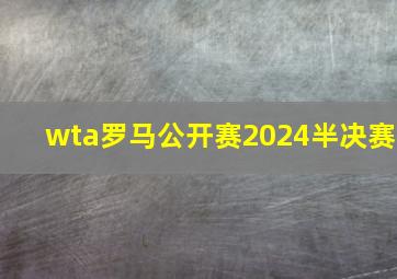 wta罗马公开赛2024半决赛