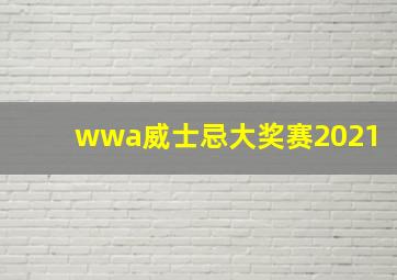 wwa威士忌大奖赛2021