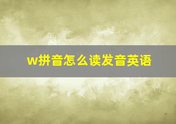 w拼音怎么读发音英语