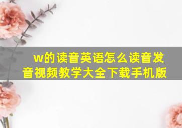 w的读音英语怎么读音发音视频教学大全下载手机版