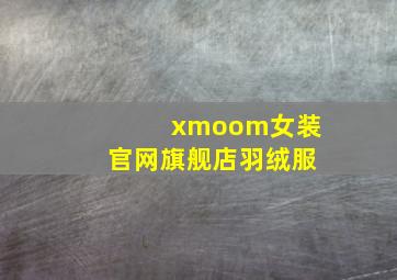 xmoom女装官网旗舰店羽绒服