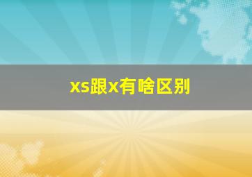 xs跟x有啥区别