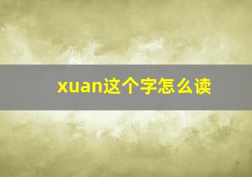 xuan这个字怎么读