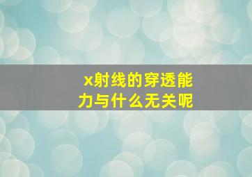 x射线的穿透能力与什么无关呢