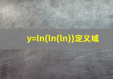 y=ln(ln(ln))定义域