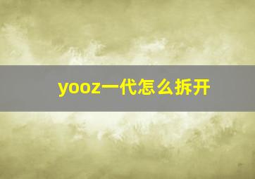 yooz一代怎么拆开