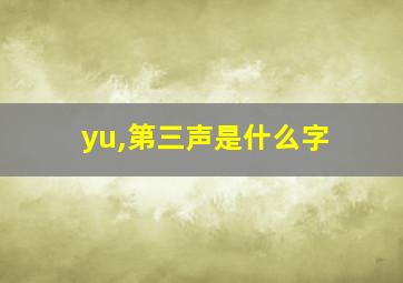 yu,第三声是什么字