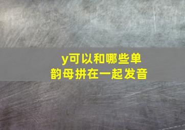 y可以和哪些单韵母拼在一起发音