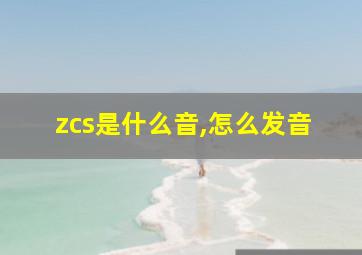 zcs是什么音,怎么发音