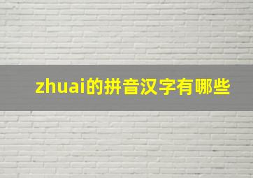 zhuai的拼音汉字有哪些