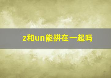 z和un能拼在一起吗