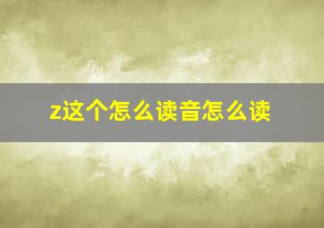 z这个怎么读音怎么读