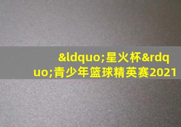 “星火杯”青少年篮球精英赛2021