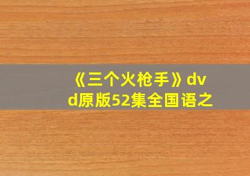 《三个火枪手》dvd原版52集全国语之