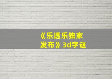 《乐透乐独家发布》3d字谜