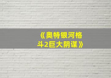 《奥特银河格斗2巨大阴谋》