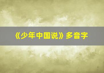 《少年中国说》多音字