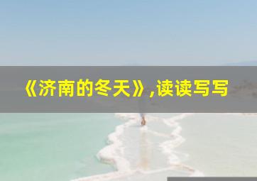 《济南的冬天》,读读写写