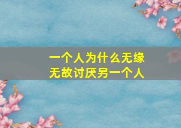 一个人为什么无缘无故讨厌另一个人