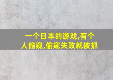 一个日本的游戏,有个人偷窥,偷窥失败就被抓