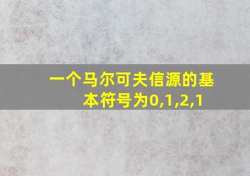 一个马尔可夫信源的基本符号为0,1,2,1