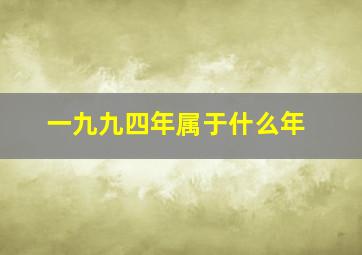 一九九四年属于什么年