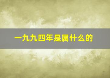 一九九四年是属什么的