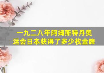 一九二八年阿姆斯特丹奥运会日本获得了多少枚金牌