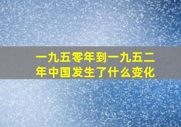 一九五零年到一九五二年中国发生了什么变化