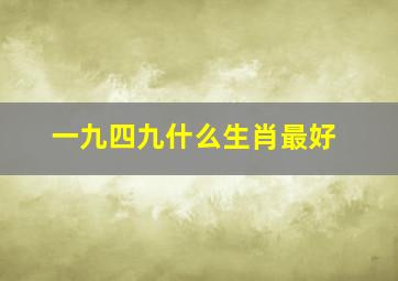 一九四九什么生肖最好