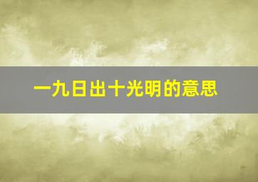 一九日出十光明的意思