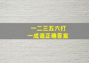 一二三五六打一成语正确答案