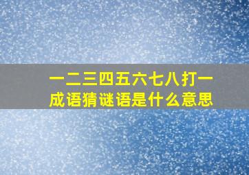 一二三四五六七八打一成语猜谜语是什么意思