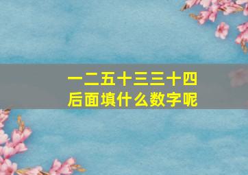 一二五十三三十四后面填什么数字呢