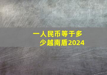 一人民币等于多少越南盾2024