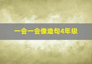 一会一会像造句4年级