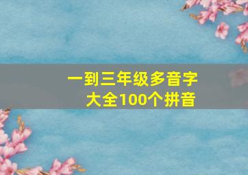 一到三年级多音字大全100个拼音