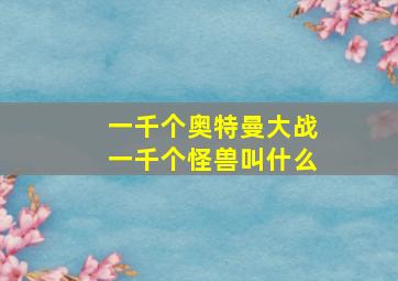 一千个奥特曼大战一千个怪兽叫什么