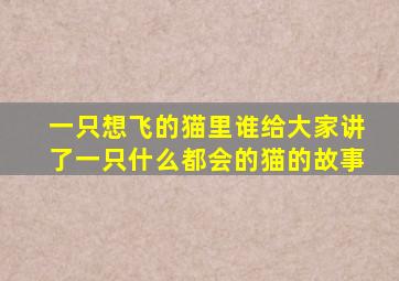 一只想飞的猫里谁给大家讲了一只什么都会的猫的故事