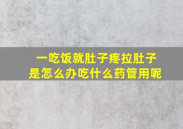 一吃饭就肚子疼拉肚子是怎么办吃什么药管用呢