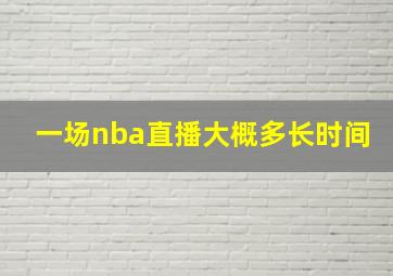 一场nba直播大概多长时间