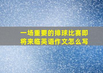 一场重要的排球比赛即将来临英语作文怎么写