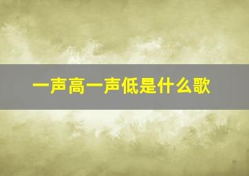 一声高一声低是什么歌