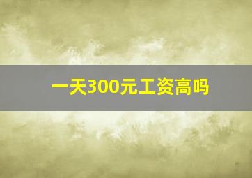 一天300元工资高吗