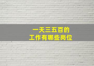 一天三五百的工作有哪些岗位