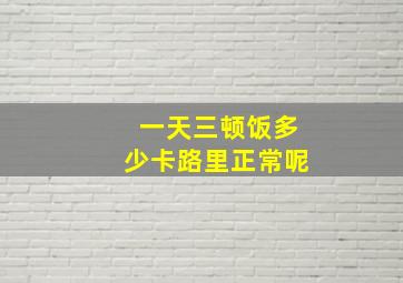 一天三顿饭多少卡路里正常呢