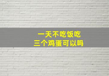 一天不吃饭吃三个鸡蛋可以吗