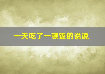 一天吃了一顿饭的说说