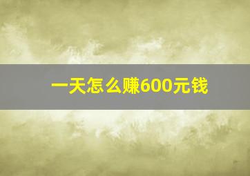 一天怎么赚600元钱