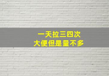 一天拉三四次大便但是量不多